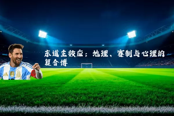 东道主效应:地理、赛制与心理的复合博弈