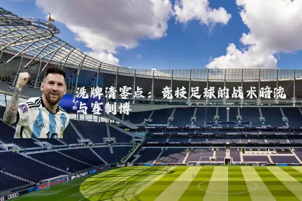 洗牌清零点：竞技足球的战术暗流与赛制博弈